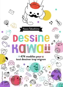 Dessine kawaii - 474 exercices amusants pour tout dessiner trop mignon !