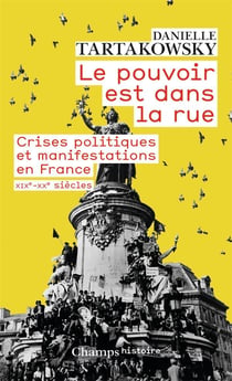 Le pouvoir est dans la rue - crises politiques et manifestations en France - XIX-XXe siècles