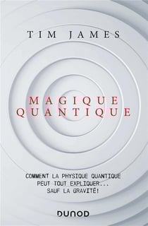 Magique quantique - comment la physique quantique peut tout expliquer... sauf la gravité !