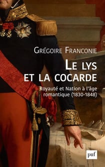 Le lys et la cocarde - royauté et nation à l'âge romantique (1830-1848)