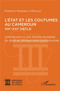 L'état et les coutumes au Cameroun  XIXe  XXIe siècle : contribution à une théorie pluraliste du droit