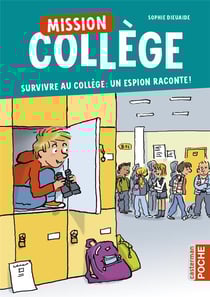 Mission collège Tome 1 : survivre au colège : un espion raconte !