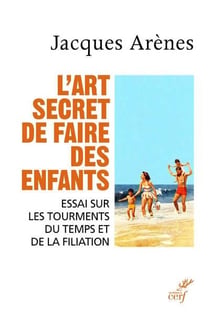 L'art secret de faire des enfants - essai sur les tourments du temps et de la filiation