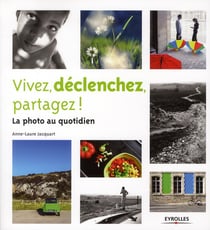 Vivez, déclenchez, partagez ! - la photo au quotidien
