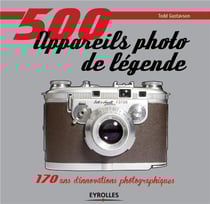 500 appareils photo de légende - 170 ans d'innovations photographiques