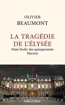 La tragédie de l'Élysée : Dans l'enfer des quinquennats Macron