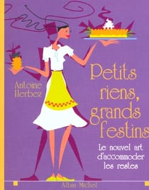 Petits riens grands festins - le nouvel art d'accomoder les restes