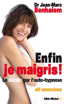 Enfin je maigris ! : Le déclic par l'auto-hypnose 40 exercices