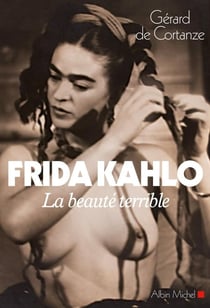 Frida Kahlo - la beauté terrible