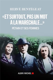 « et surtout, pas un mot à la maréchale... » - Pétain et ses femmes