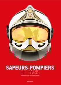 Sapeurs-pompiers de Paris - la fabuleuse histyoire d'une brigade mythique (édition 2017)