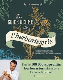 Le guide ultime de l'herboristerie : initiez-vous aux secrets ancestraux des plantes et concoctez vos propres remèdes