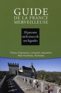 Guide de la France merveilleuse : Poitou-Charentes, Limousin, Aquitaine, Midi-Pyrénées, Pyrénées