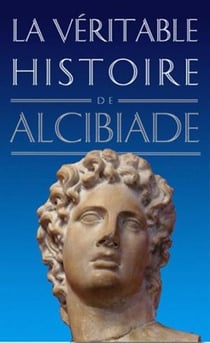 LA VERITABLE HISTOIRE DE : Alcibiade