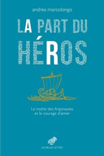 La part du héros - le mythe des argonautes et la force d'aimer