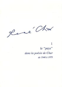 René Char t.1 - le "pays" dans la poésie de Char de 1946 à 1970