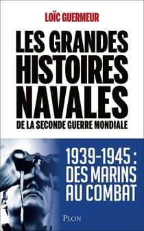 Les grandes histoires navales de la Seconde Guerre mondiale : 1939-1945 : des marins au combat