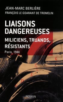 Liaisons dangereuses - miliciens, truands, résistants - Paris 1944
