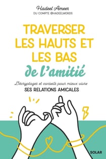 Traverser les hauts et les bas de lamitié : Décryptages et conseils pour mieux vivre ses relations amicales