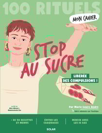 Mon cahier : 100 rituels : Stop au sucre : Libérée des compulsions !