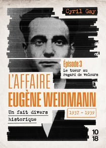 L'affaire Eugène Weidmann : Un fait divers historique (1937-1939) Tome 3 : Le tueur au regard de velours