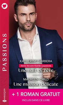 Incontrôlables passions Tome 4 - une nuit de rêve - une mission délicate - le serment interdit