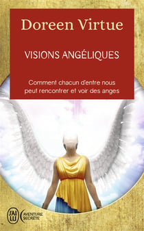Visions angéliques - comment chacun d'entre nous peut recontrer et voir des anges