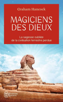 Magiciens des dieux - la sagesse oubliee de la civilisation terrestre perdue
