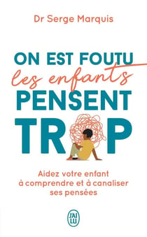 On est foutu les enfants pensent trop : Aidez votre enfant à comprendre et à canaliser ses pensées