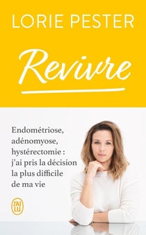 Revivre : Endométriose, adénomyose, hystérectomie, j'ai pris la décision la plus difficile de ma vie