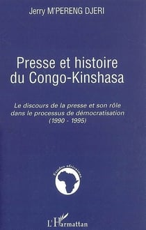 Presse et histoire du Congo-Kinshasa - le discours de la presse et son rôle dans le processus de démocratisation (1990-1995)