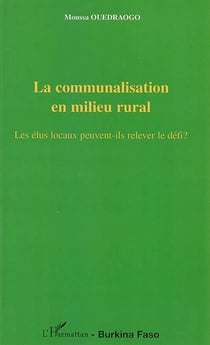 La communalisation en milieu rural : Les élus locaux peuvent-ils relever le défi ?