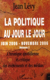 La politique au jour le jour t.2 - juin 2006-novembre 2006 - chronique quotidienne et critique des événements et des médias