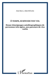O temps, suspends ton vol - douze temoignages autobiographiques de personnes tres agees, aux parcour