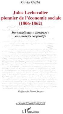 Jules Lechevalier, pionnier de l'économie sociale (1806-1862) - des socialismes «utopiques» aux modèles coopératifs