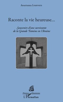Raconte la vie heureuse... souvenirs d'une survivante de la Grande Famine en Ukraine