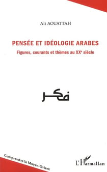 Pensée et idéologie arabes - figures, courants et thèmes au XXe siècle
