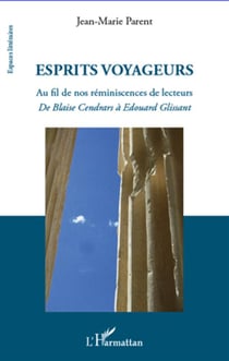Esprits voyageurs - au fil de nos réminiscences de lecteurs - de Blaise Cendrars à Edouard Glissant
