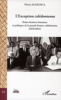 L'exception calédonienne - petites histoires humaines et politiques de la grande histoire calédonienne (1970-2011)
