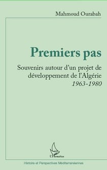 Premiers pas - souvenirs autour d'un projet de développement de l'Algérie - 1963-1980