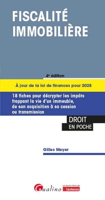 Fiscalité immobilière : 18 fiches pour décrypter les impôts frappant la vie d'un immeuble, de son acquisition à sa cession ou transmission.À jour de la loi de finances pour 2025 (4e édition)