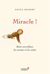 Miracles ! - récits merveilleux des martyrs et des saints