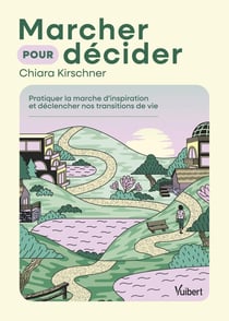 Marcher pour décider : Pratiquer la marche d'inspiration et déclencher nos transitions de vie