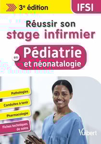 Réussir son stage infirmier en pédiatrie et néonatalogie : Pathologies - Conduites à tenir - Pharmacologie - Fiches techniques de soins