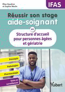 Réussir son stage aide-soignant en structure d'accueil pour personnes âgées et gériatrie : Pathologies - Conduites à tenir - Pharmacologie - Fiches techniques de soins