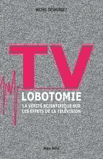 TV lobotomie - la vérité scientifique sur les effets de la télévision
