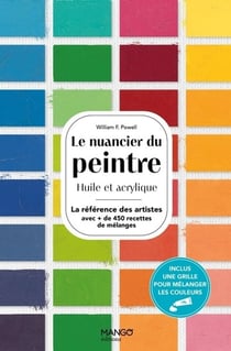 Le nuancier du peintre huile et acrylique : La référence des artistes avec + de 450 recettes de mélanges
