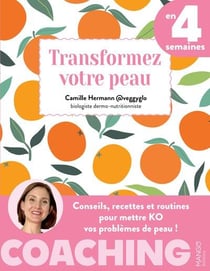 Transformez votre peau en 4 semaines : Conseils, recettes et routines pour mettre KO vos problèmes de peau !