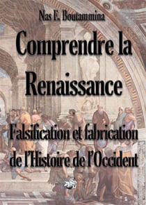 Comprendre la Renaissance - falsification et fabrication de l'histoire de l'occident