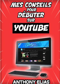 Mes conseils pour réussir sur Youtube